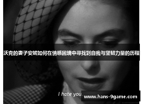 沃克的妻子安妮如何在情感困境中寻找到自我与坚韧力量的历程
