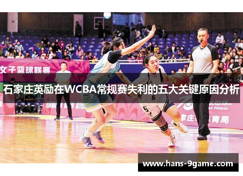 石家庄英励在WCBA常规赛失利的五大关键原因分析 石家庄英励在WCBA常规赛失利的五大关键原因分析