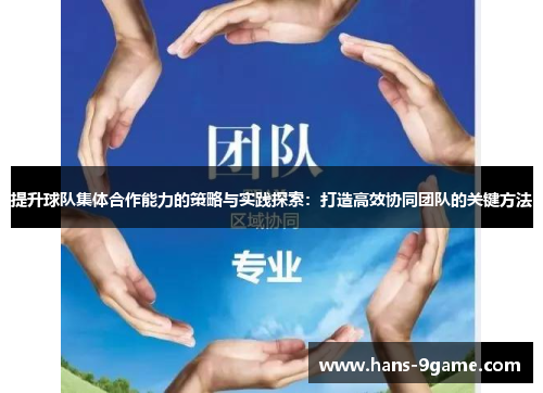 提升球队集体合作能力的策略与实践探索:打造高效协同团队的关键方法 提升球队集体合作能力的策略与实践探索:打造高效协同团队的关键方法
