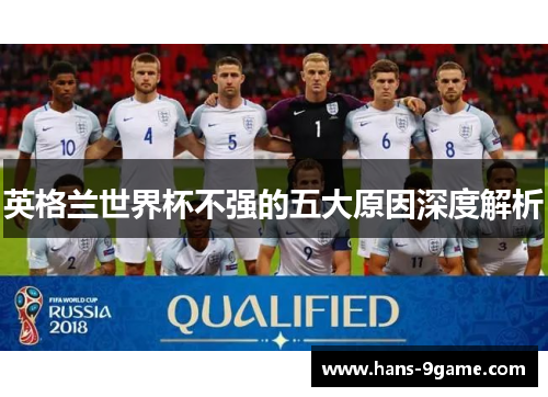 英格兰世界杯不强的五大原因深度解析 英格兰世界杯不强的五大原因深度解析