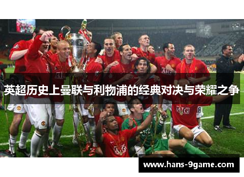 英超历史上曼联与利物浦的经典对决与荣耀之争 英超历史上曼联与利物浦的经典对决与荣耀之争