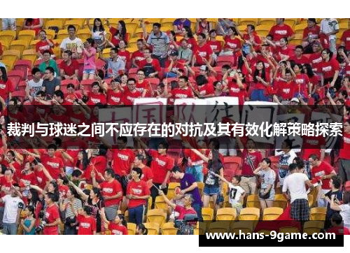 裁判与球迷之间不应存在的对抗及其有效化解策略探索 裁判与球迷之间不应存在的对抗及其有效化解策略探索