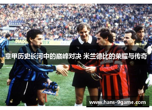 意甲历史长河中的巅峰对决 米兰德比的荣耀与传奇