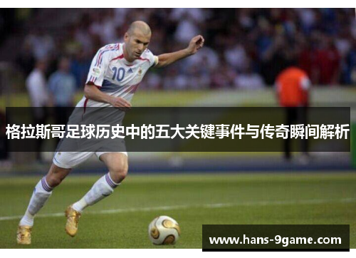 格拉斯哥足球历史中的五大关键事件与传奇瞬间解析 格拉斯哥足球历史中的五大关键事件与传奇瞬间解析