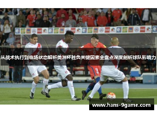 从战术执行到临场状态解析美洲杯胜负关键因素全盘点深度剖析球队影响力