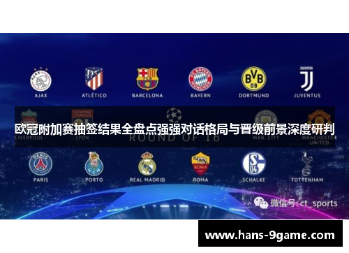 欧冠附加赛抽签结果全盘点强强对话格局与晋级前景深度研判