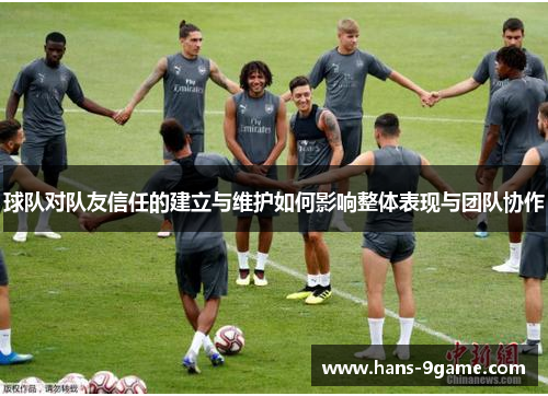 球队对队友信任的建立与维护如何影响整体表现与团队协作