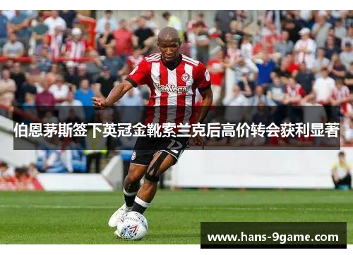 伯恩茅斯签下英冠金靴索兰克后高价转会获利显著
