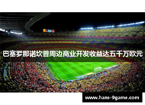 巴塞罗那诺坎普周边商业开发收益达五千万欧元