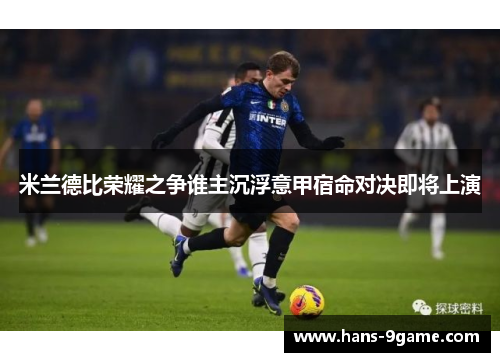 米兰德比荣耀之争谁主沉浮意甲宿命对决即将上演