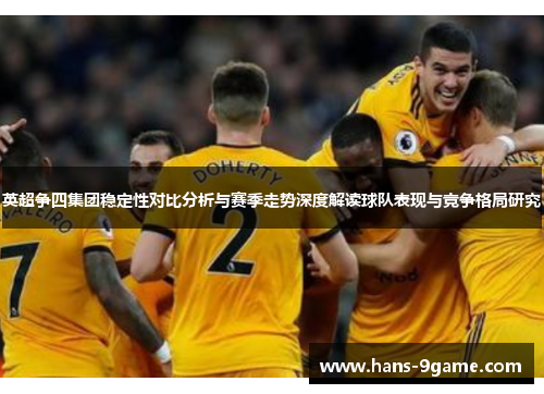 英超争四集团稳定性对比分析与赛季走势深度解读球队表现与竞争格局研究 英超争四集团稳定性对比分析与赛季走势深度解读球队表现与竞争格局研究
