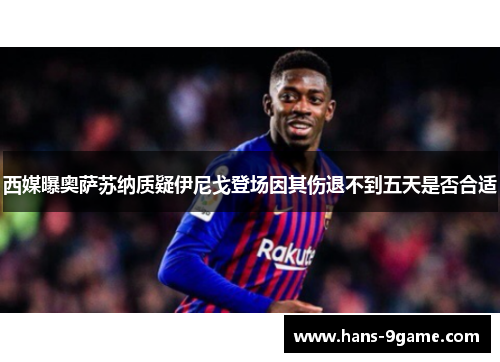 西媒曝奥萨苏纳质疑伊尼戈登场因其伤退不到五天是否合适