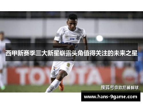 西甲新赛季三大新星崭露头角值得关注的未来之星